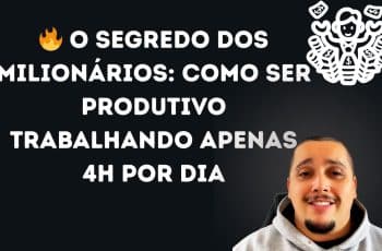 O Segredo dos Milionários: Como SER PRODUTIVO Trabalhando SÓ 4h por Dia