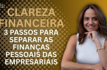 Clareza Financeira: 3 Passos para separar as finanças pessoais das empresariais