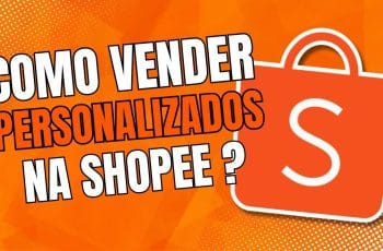 Como vender personalizados na Shopee? Os passos importantes para conseguir sua primeira venda!