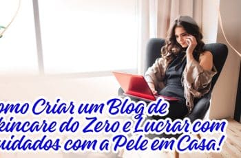 Como Criar um Blog de Skincare do Zero e Lucrar com Cuidados com a Pele em Casa!