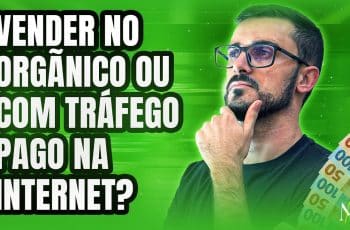 VENDER NO ORGÃNICO OU COM TRÁFEGO PAGO NA INTERNET?