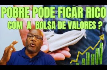 INVESTIR NA BOLSA DE VALORES VAI DEIXAR UMA PESSOA POBRE RICA ?