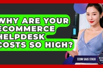 Why Are Your eCommerce Helpdesk Costs So High? - Ecom SaaS Stack