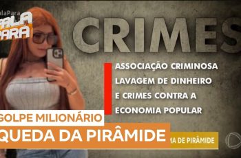 Blogueira é presa por aplicar golpe em esquema de pirâmide financeira no Pará