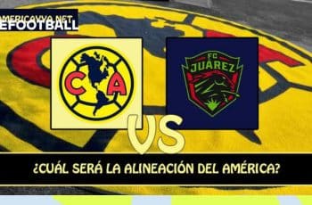 La alineación probable del América ante Juárez – Clausura 2026